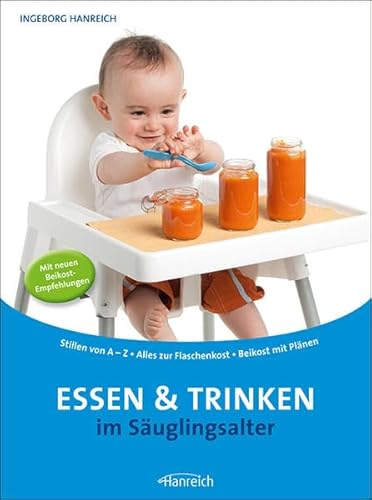 Essen und Trinken im Säuglingsalter: Stillen von A-Z - Alles zur Flaschenkost - Beikost mit Anleitung: Stillen von A-Z - Alles zur Flaschenkost - Beikost mit Plänen von Hanreich, I