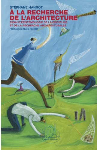 A LA RECHERCHE DE L'ARCHITECTURE: Essai d’épistémologie de la discipline et de la recherche architecturales A LA RECHERCHE DE L'ARCHITECTURE: Essai d’épistémologie de la discipline et de la recherche architecturales