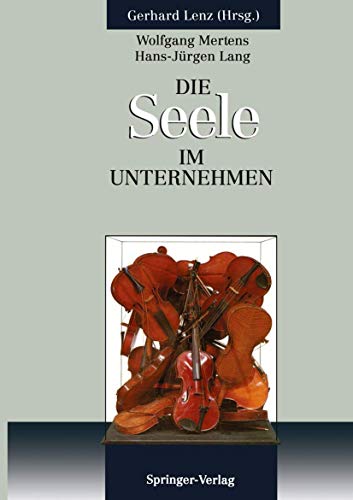 Die SEELE im Unternehmen: Psychoanalytische Aspekte von Führung und Organisation im Unternehmen