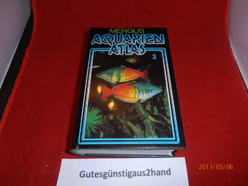 Aquarienatlas - Deutsche Ausgabe. Das umfassende Kompaktwerk über die Aquaristik - mit 2600 Zierfischen und 400 Wasserpflanzen in Farbe. Komprimiertes ... für alle Aquarianer: Aquarienatlas, Kst, Bd.3