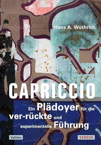 Capriccio: Ein Plädoyer für die ver-rückte und experimentelle Führung von Vahlen Franz GmbH
