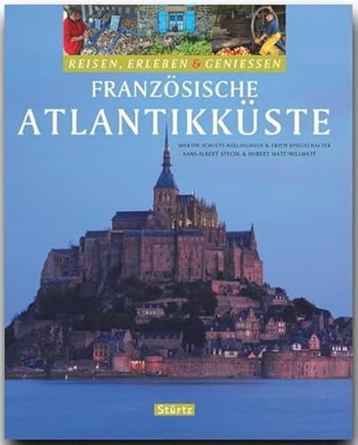 Reisen, Erleben & Genießen - FRANZÖSISCHE ATLANTIKKÜSTE - Ein Bildband mit über 280 Bildern auf 128 Seiten - STÜRTZ Verlag: Reisen, Erleben & Geniessen Französische Atlantikküste von Strtz Verlag