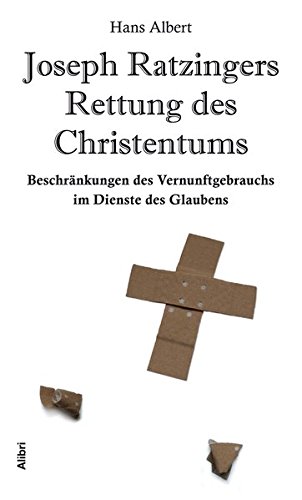 Joseph Ratzingers Rettung des Christentums: Beschränkungen des Vernunftgebrauchs im Dienste des Glaubens Joseph Ratzingers Rettung des Christentums: Beschränkungen des Vernunftgebrauchs im Dienste des Glaubens von Alibri