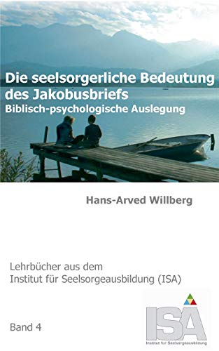 Die seelsorgerliche Bedeutung des Jakobusbriefs: Biblisch-psychologische Auslegung (Lehrbücher aus dem Institut für Seelsorgeausbildung (ISA))