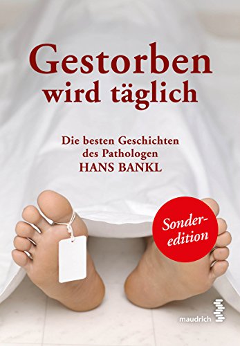Gestorben wird täglich: Die besten Geschichten des Pathologen Hans Bankl von Maudrich Verlag