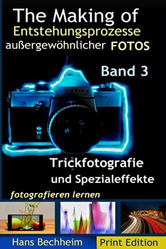 The Making Of, Entstehungsprozesse außergewöhnlicher Fotos, Band 3: Trickfotografie und Spezialeffekte fotografieren lernen von Independently published