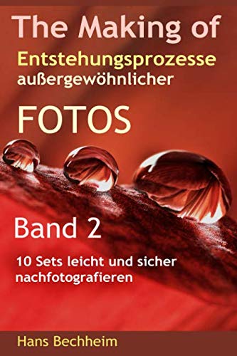 The Making of Entstehungsprozesse außergewöhnlicher Fotos Band 2: 10 Sets leicht und sicher nachfotografieren von Independently published