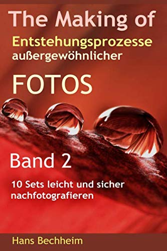 The Making of Entstehungsprozesse außergewöhnlicher Fotos Band 2: 10 Sets leicht und sicher nachfotografieren von Independently published