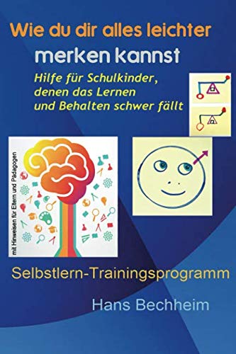 Wie du dir alles leichter merken kannst: Hilfe für Schulkinder, denen das Lernen und Behalten schwer fällt. Selbstlern-Trainingsprogramm mit Hinweisen für Eltern und Pädagogen