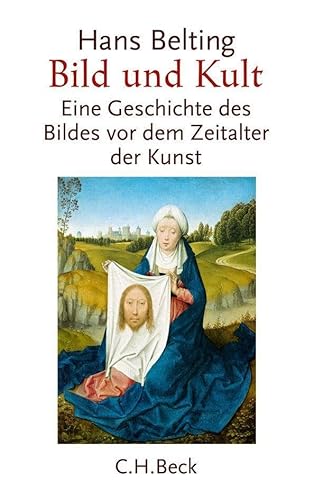 Bild und Kult: Eine Geschichte des Bildes vor dem Zeitalter der Kunst