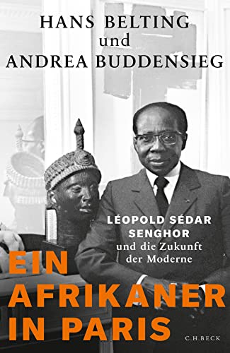 Ein Afrikaner in Paris: Léopold Sédar Senghor und die Zukunft der Moderne von Beck C. H.