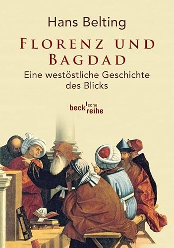 Florenz und Bagdad: Eine westöstliche Geschichte des Blicks (Beck'sche Reihe)