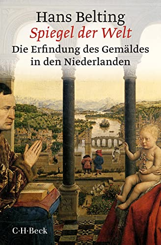 Spiegel der Welt: Die Erfindung des Gemäldes in den Niederlanden (Beck Paperback)