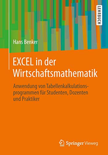 EXCEL in der Wirtschaftsmathematik: Anwendung von Tabellenkalkulationsprogrammen für Studenten, Dozenten und Praktiker