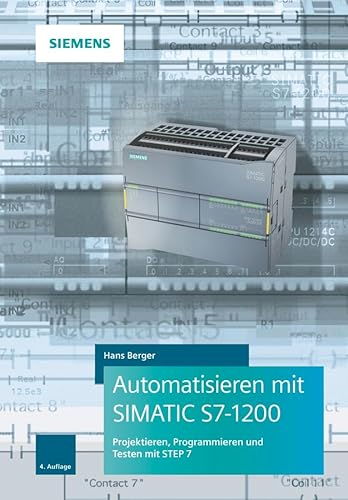 Automatisieren mit SIMATIC S7-1200: Programmieren, Projektieren und Testen mit STEP 7 Automatisieren mit SIMATIC S7-1200: Programmieren, Projektieren und Testen mit STEP 7