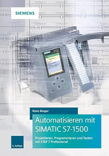 Automatisieren mit SIMATIC S7-1500: Projektieren, Programmieren und Testen mit STEP 7 Professional Automatisieren mit SIMATIC S7-1500: Projektieren, Programmieren und Testen mit STEP 7 Professional von Publicis