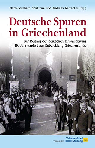 Deutsche Spuren in Griechenland: Der Beitrag der deutschen Einwanderung im 19. Jahrhundert zur Entwicklung Griechenlands