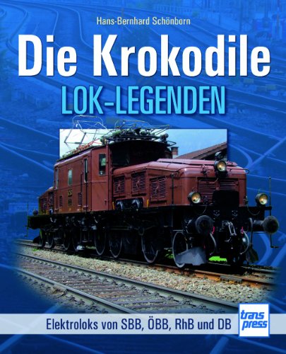 Die Krokodile: Elektroloks der SBB, ÖBB, RhB und DB (Lok-Legenden) von Transpress Verlag