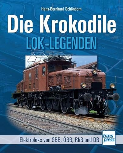 Die Krokodile: Elektroloks der SBB, ÖBB, RhB und DB (Lok-Legenden)