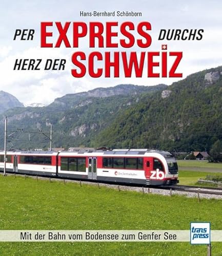 Per Express durchs Herz der Schweiz: Mit der Bahn vom Bodensee zum Genfer See von Motorbuch Verlag