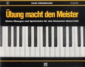 Übung macht den Meister.Bd.6: Kleine Übungen und Spielstücke für den Elementar-Unterricht am Klavier. Zusatzheft zu "Kleine Finger am Klavier" Heft 6