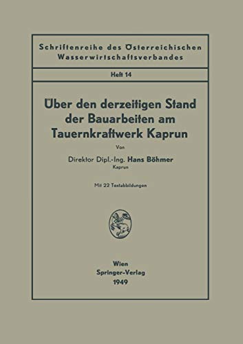 Über den derzeitigen Stand der Bauarbeiten am Tauernkraftwerk Kaprun (Schriftenreihe des Österreichischen Wasserwirtschaftsverbandes, Band 14) von Springer