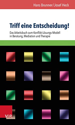 Triff eine Entscheidung!: Das Arbeitsbuch zum Konflikt-Lösungs-Modell in Beratung, Mediation und Therapie von Vandenhoeck and Ruprecht