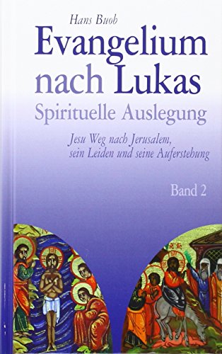 Evangelium nach Lukas Band 2: Spirituelle Auslegung - Jesu Weg nach Jerusalem, sein Leiden und seine Auferstehung
