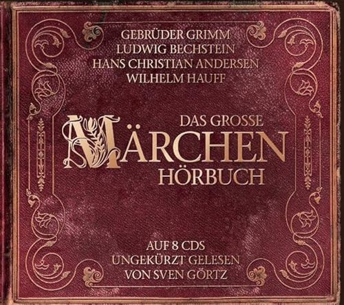 Das große Märchenhörbuch: Die Märchen der Gebrüder Grimm, Hans Christian Andersen, Ludwig Bechstein und Wilhelm Hauff auf 8 CDs ungekürzt gelesen von Sven Görtz