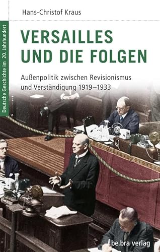 Deutsche Geschichte im 20. Jahrhundert 04. Versailles und die Folgen: Außenpolitik zwischen Revisionismus und Verständigung 1919-1933 Deutsche Geschichte im 20. Jahrhundert 04. Versailles und die Folgen: Außenpolitik zwischen Revisionismus und Verständigung 1919-1933