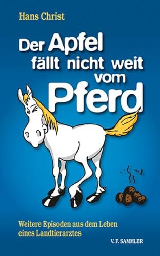 Der Apfel fällt nicht weit vom Pferd: Weitere Episoden aus dem Leben eines Landtierarztes Der Apfel fällt nicht weit vom Pferd: Weitere Episoden aus dem Leben eines Landtierarztes