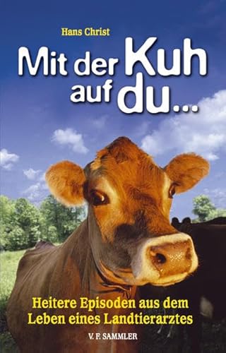 Mit der Kuh auf du ... Heitere Episoden aus dem Leben eines Landtierarztes