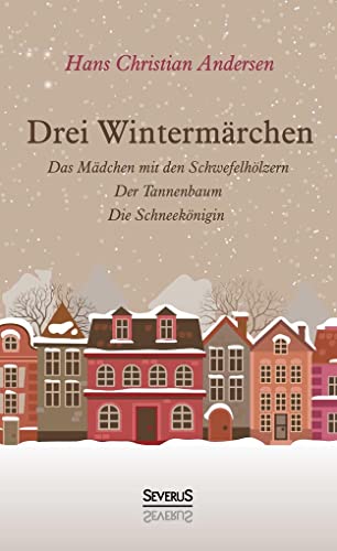 Drei Wintermärchen: Das kleine Mädchen mit den Schwefelhölzern, Der Tannenbaum, Die Schneekönigin