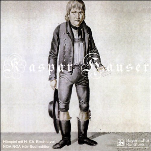 Kaspar Hauser, Das Rätsel seiner Zeit (Hommage an Hans-Christian Blech)