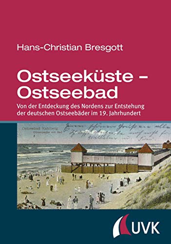 Ostseeküste - Ostseebad. Von der Entdeckung des Nordens zur Entstehung der deutschen Ostseebäder im 19. Jahrhundert