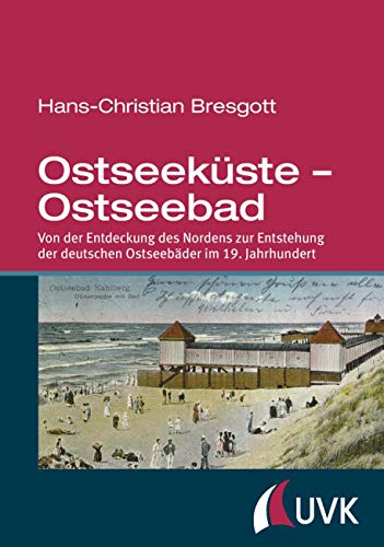Ostseeküste - Ostseebad. Von der Entdeckung des Nordens zur Entstehung der deutschen Ostseebäder im 19. Jahrhundert Ostseeküste - Ostseebad. Von der Entdeckung des Nordens zur Entstehung der deutschen Ostseebäder im 19. Jahrhundert