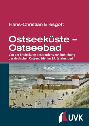Ostseeküste - Ostseebad. Von der Entdeckung des Nordens zur Entstehung der deutschen Ostseebäder im 19. Jahrhundert Ostseeküste - Ostseebad. Von der Entdeckung des Nordens zur Entstehung der deutschen Ostseebäder im 19. Jahrhundert