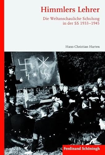 Himmlers Lehrer. Die Weltanschauliche Schulung in der SS 1933-1945