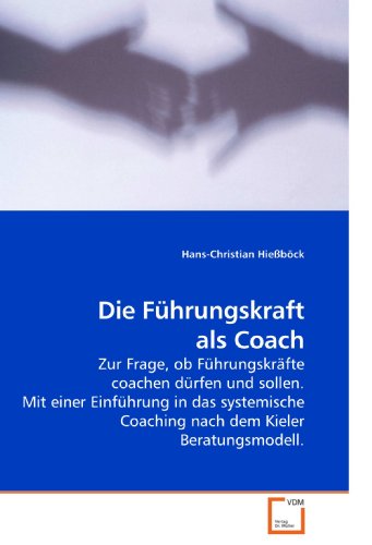 Die Führungskraft als Coach: Zur Frage, ob Führungskräfte coachen dürfen und sollen. Mit einer Einführung in das systemische Coaching nach dem Kieler Beratungsmodell. von VDM Verlag Dr. Müller