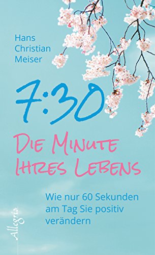 7:30 - Die Minute Ihres Lebens: Wie nur 60 Sekunden am Tag Sie positiv verändern
