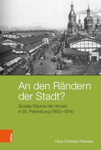 An den Rändern der Stadt?: Soziale Räume der Armen in St. Petersburg (1850-1914) (Peripherien / Neue Beiträge zur Europäischen Geschichte) von Bohlau Verlag