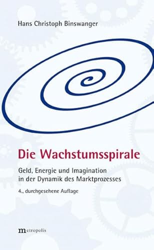 Die Wachstumsspirale: Geld, Energie und Imagination in der Dynamik des Marktprozesses von Metropolis Verlag