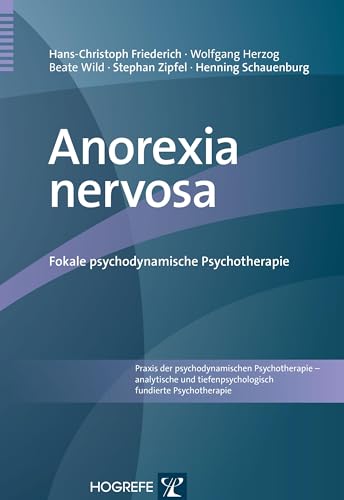 Anorexia nervosa: Fokale psychodynamische Psychotherapie (Praxis der psychodynamischen Psychotherapie – analytische und tiefenpsychologisch fundierte Psychotherapie) von Hogrefe Verlag GmbH + Co.