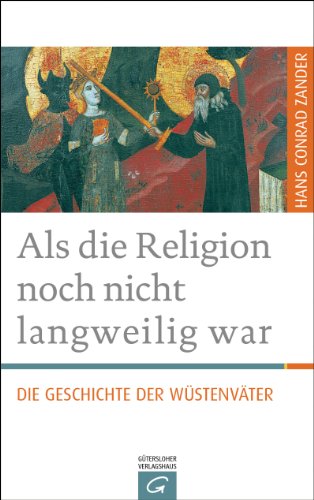 Als die Religion noch nicht langweilig war: Die Geschichte der Wüstenväter von Guetersloher Verlagshaus