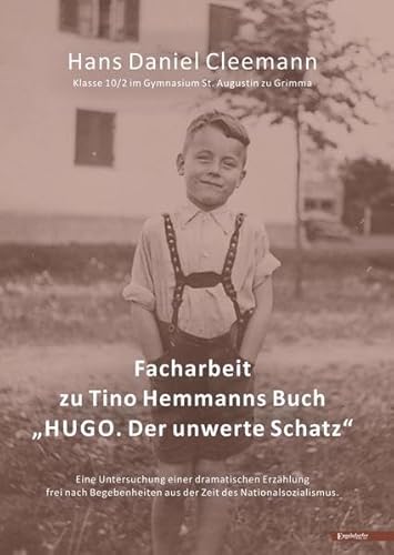 Facharbeit zu Tino Hemmanns Buch HUGO. Der unwerte Schatz": Eine Untersuchung einer dramatischen Erzählung frei nach Begebenheiten aus der Zeit des Nationalsozialismus.