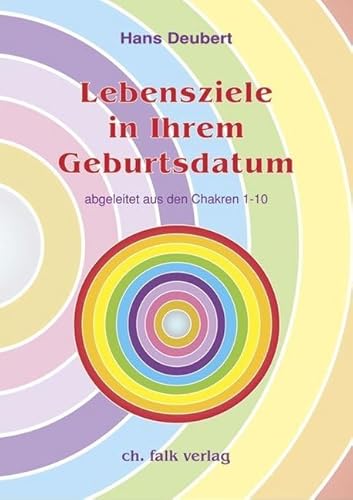 Lebensziele in Ihrem Geburtsdatum: ... abgeleitet aus den Chakren 1-10 von Falk Christa