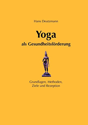 Yoga als Gesundheitsförderung - Grundlagen, Methoden, Ziele und Rezeption