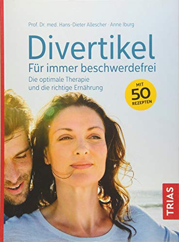 Divertikel - Für immer beschwerdefrei: Die optimale Therapie und die richtige Ernährung: Die optimale Therapie und die richtige Ernährung. Mit 50 Beschwerden