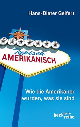 Typisch amerikanisch: Wie die Amerikaner wurden, was sie sind (Beck'sche Reihe)