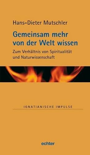 Gemeinsam mehr von der Welt wissen: Zum Verhältnis von Spiritualität und Naturwissenschaft (Ignatianische Impulse)